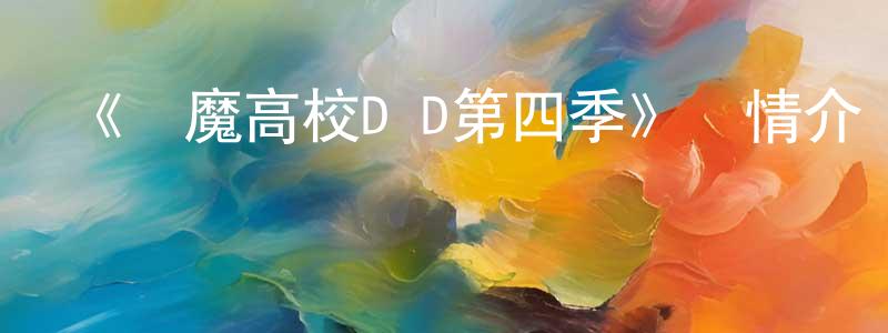 白建勛發布《惡魔高校D×D第四季》詳情介紹_惡魔高校D×D第四季已完結在線觀看_惡魔高校D×D第四季迅雷下載_日漫